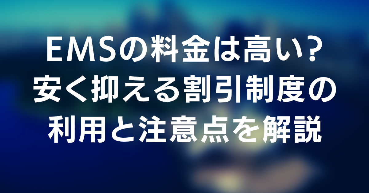 EMSの料金は高い？安く抑える割引制度の利用と注意点を解説